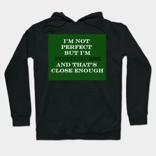 Im Not Perfect but Im Portuguese and that's Close Enough Hoodie